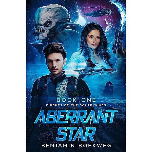 Aberrant Star (Knights of the Solar Winds, #1) / Knights of the Solar Winds, Benjamin Boekweg