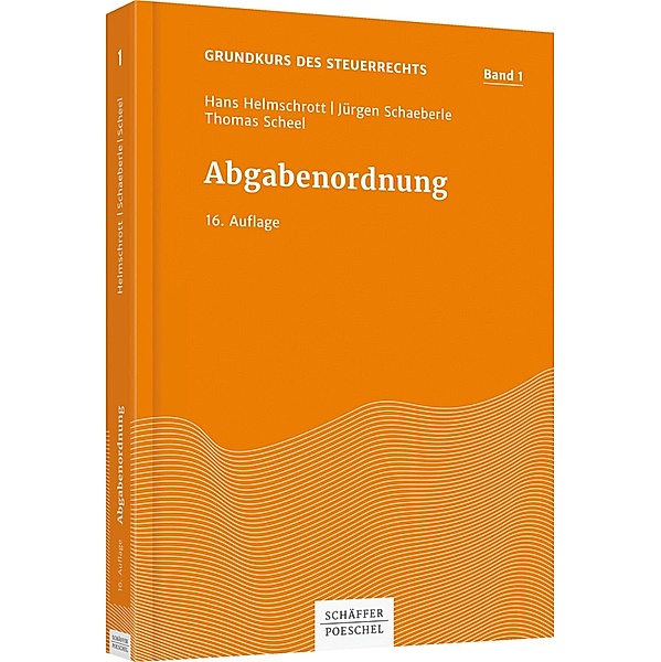 Abgabenordnung / Grundkurs des Steuerrechts Bd.1, Hans Helmschrott, Jürgen Schaeberle, Thomas Scheel