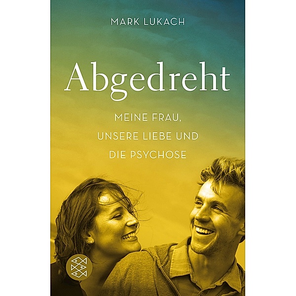 Abgedreht - Meine Frau, unsere Liebe und die Psychose, Mark Lukach