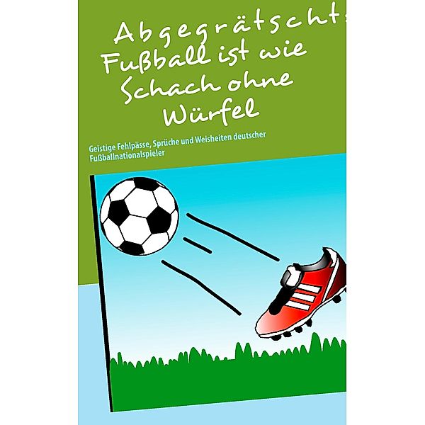 Abgegrätscht: Fußball ist wie Schach ohne Würfel, Klaus Hinrichsen