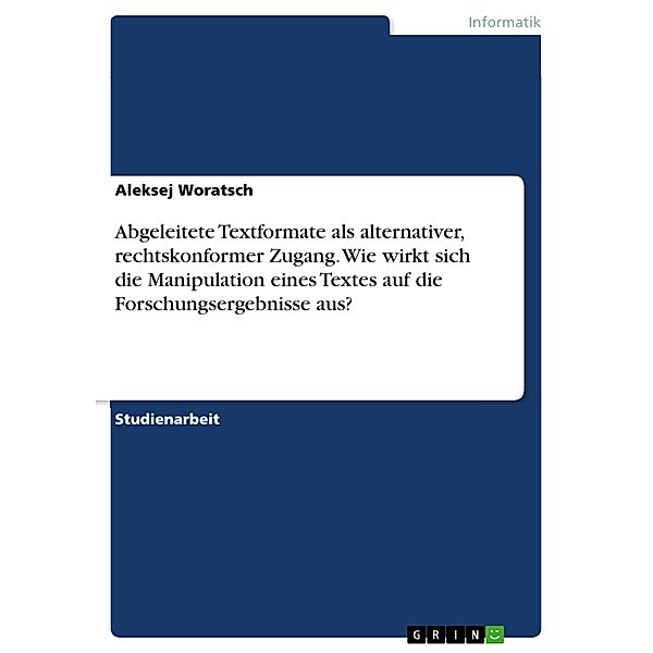 Abgeleitete Textformate als alternativer, rechtskonformer Zugang. Wie wirkt sich die Manipulation eines Textes auf die Forschungsergebnisse aus?, Aleksej Woratsch