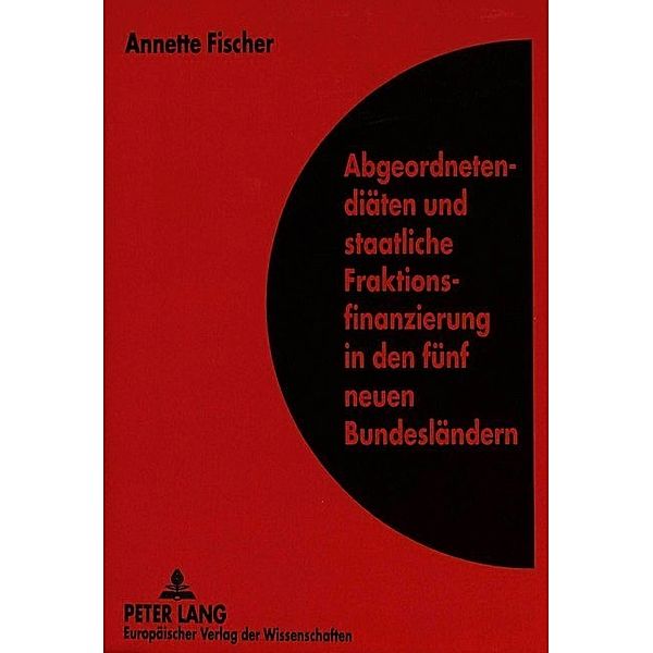 Abgeordnetendiäten und staatliche Fraktionsfinanzierung in den fünf neuen Bundesländern, Annette Fischer
