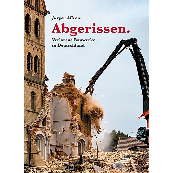 Abgerissen. Verlorene Bauwerke in Deutschland, Jürgen Mirow