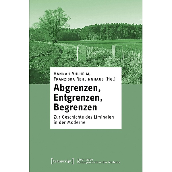 Abgrenzen, Entgrenzen, Begrenzen / 1800 | 2000. Kulturgeschichten der Moderne Bd.16