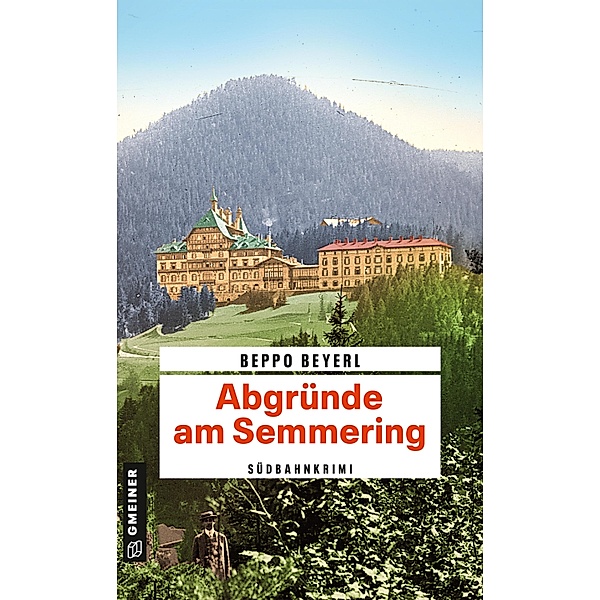 Abgründe am Semmering / Zeitgeschichtliche Kriminalromane im GMEINER-Verlag, Beppo Beyerl