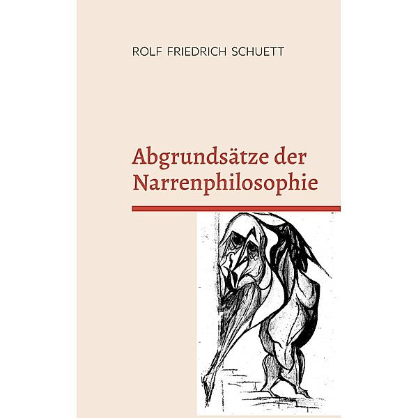 Abgrundsätze der Narrenphilosophie, Rolf Friedrich Schuett