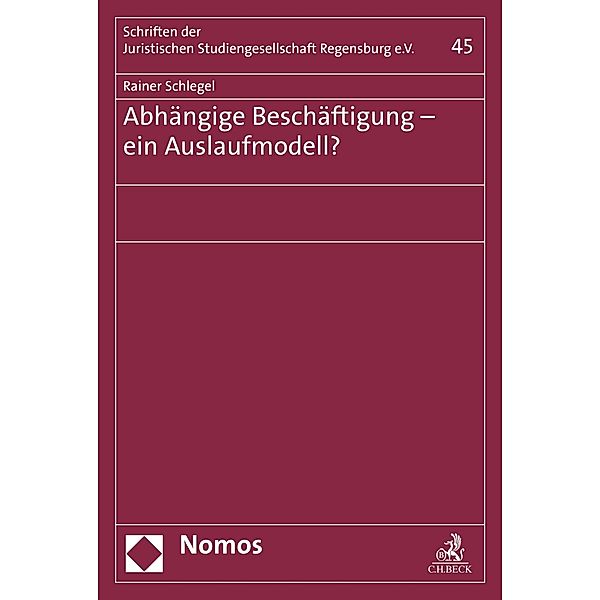 Abhängige Beschäftigung - ein Auslaufmodell? / Schriften der Juristischen Studiengesellschaft Regensburg e. V. Bd.45, Rainer Schlegel
