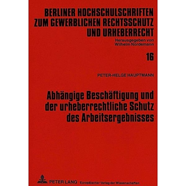 Abhängige Beschäftigung und der urheberrechtliche Schutz des Arbeitsergebnisses, Peter-Helge Hauptmann