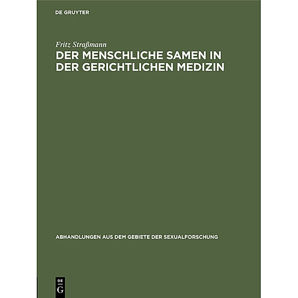 Abhandlungen aus dem Gebiete der Sexualforschung / 4, 2 / Der menschliche Samen in der gerichtlichen Medizin, Fritz Strassmann