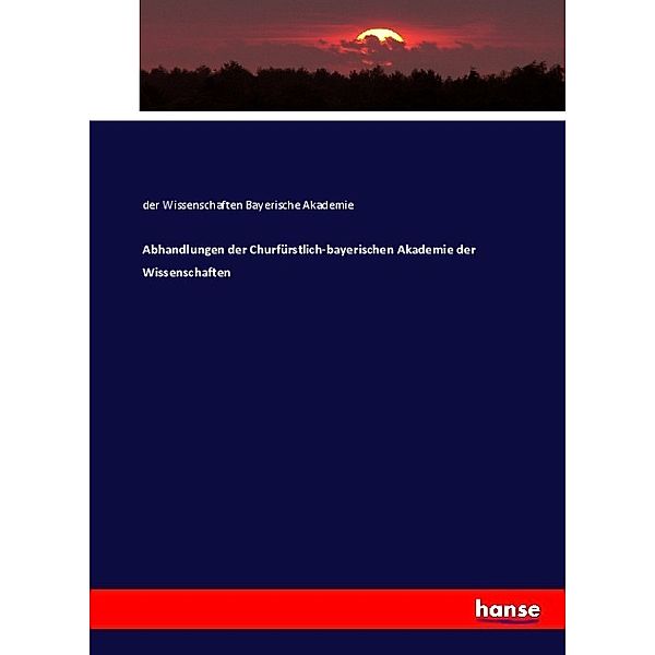 Abhandlungen der Churfürstlich-bayerischen Akademie der Wissenschaften, Bayerische Akademie der Wissenschaften