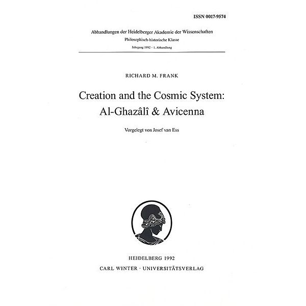 Abhandlungen der Heidelberger Akademie der Wissenschaften / 1992/1 / Creation and the Cosmic System: Al-Ghazâlî & Avicenna, Richard M Frank