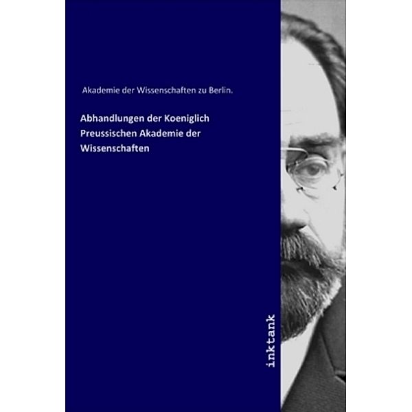 Abhandlungen der Koeniglich Preussischen Akademie der Wissenschaften, Akademie der Wissenschaften zu Berlin