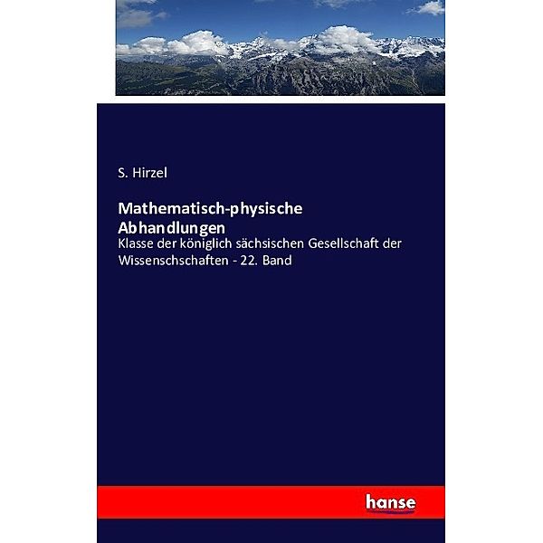 Abhandlungen der mathematisch-physischen Klasse der königlich sächsischen Gesellschaft der Wissenschschaften, S. Hirzel