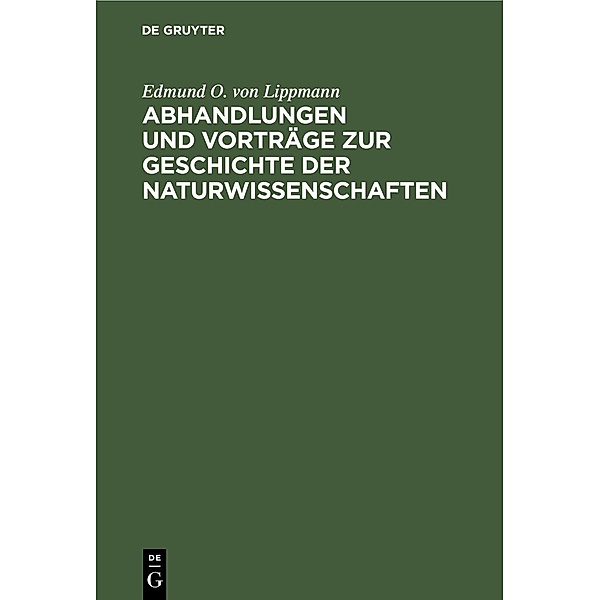 Abhandlungen und Vorträge zur Geschichte der Naturwissenschaften, Edmund O. von Lippmann
