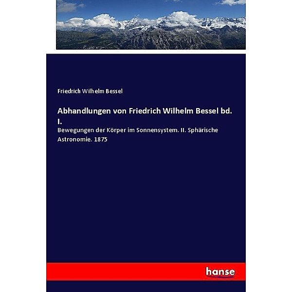 Abhandlungen von Friedrich Wilhelm Bessel bd. I., Friedrich Wilhelm Bessel
