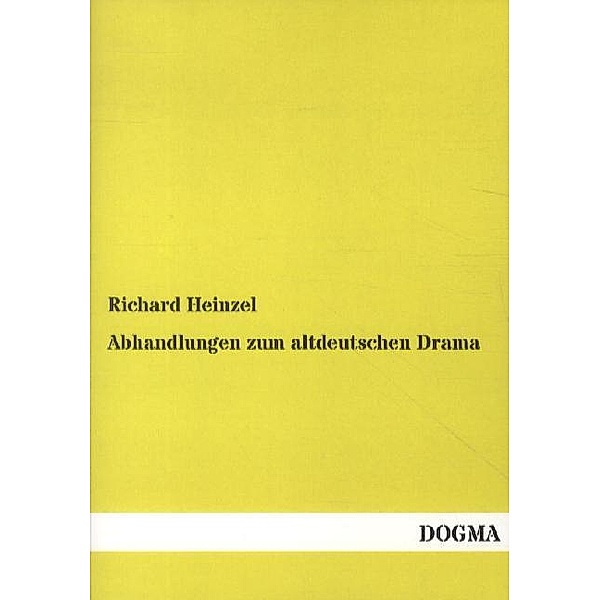 Abhandlungen zum altdeutschen Drama, Richard Heinzel