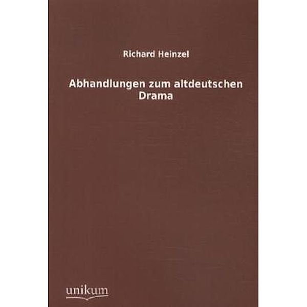 Abhandlungen zum altdeutschen Drama, Richard Heinzel