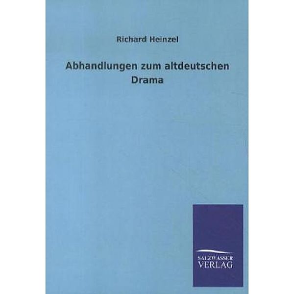 Abhandlungen zum altdeutschen Drama, Richard Heinzel