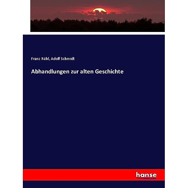 Abhandlungen zur alten Geschichte, Adolf Schmidt, Franz Rühl