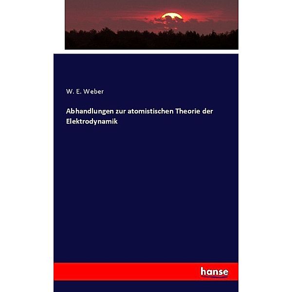 Abhandlungen zur atomistischen Theorie der Elektrodynamik, W. E. Weber