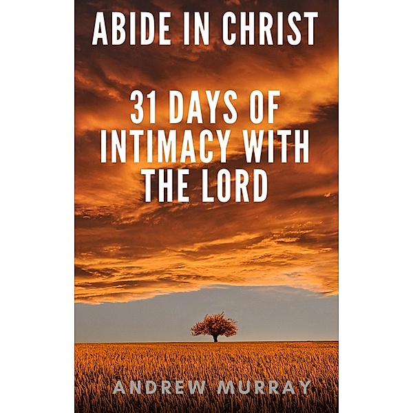 Abide in Christ - 31 days of intimacy with the Lord / Christian Devotional Bd.1, Andrew Murray