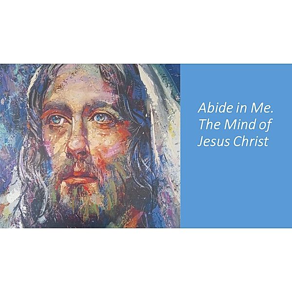 Abide in Me. The Mind of Jesus Christ, Fernando Davalos