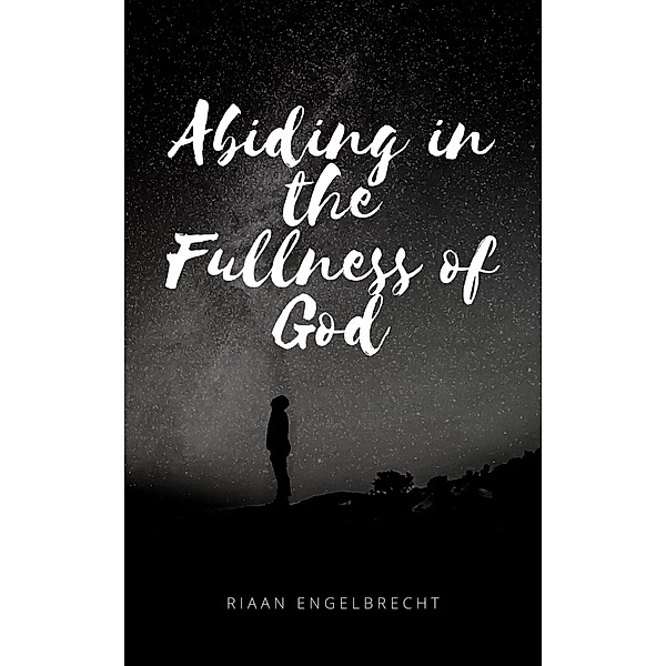 Abiding in the Fullness of God (In pursuit of God, #9) / In pursuit of God, Riaan Engelbrecht