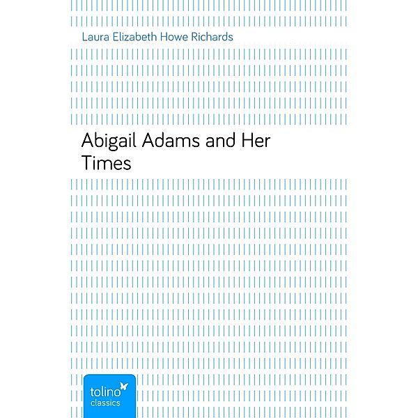 Abigail Adams and Her Times, Laura Elizabeth Howe Richards