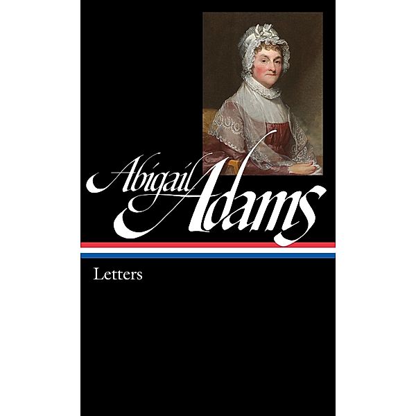 Abigail Adams: Letters (LOA #275) / Library of America Adams Family Collection Bd.4, Abigail Adams