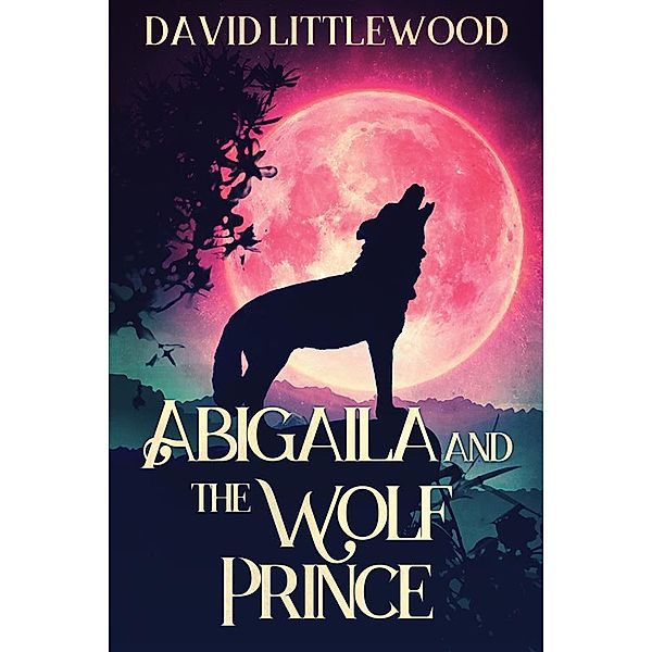 Abigaila And The Wolf Prince, David Littlewood