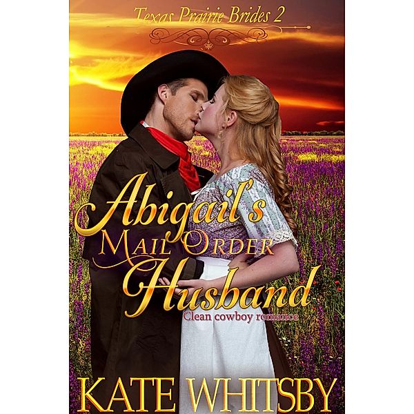 Abigail's Mail Order Husband (Texas Prairie Brides, #2), Kate Whitsby
