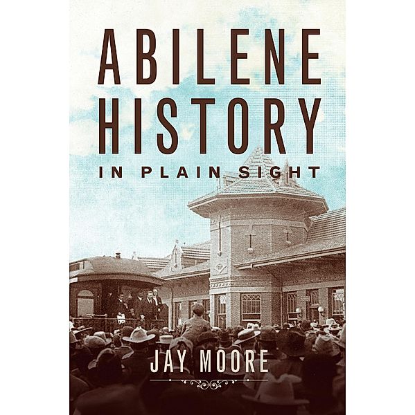 Abilene History in Plain Sight, Jay Moore