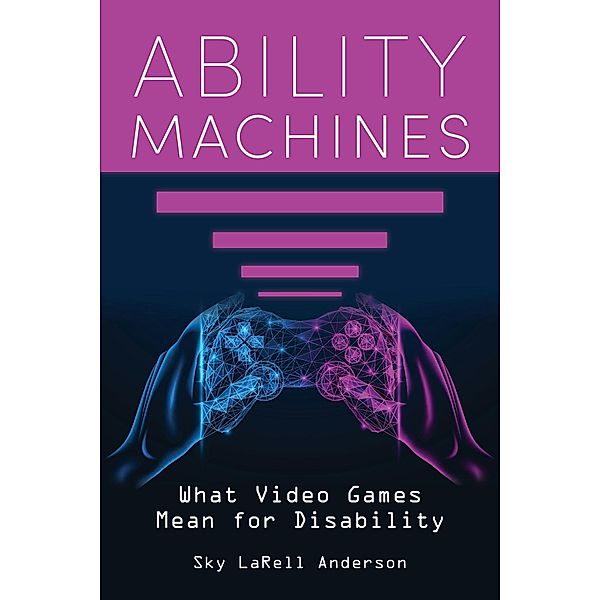 Ability Machines / Digital Game Studies, Sky Larell Anderson