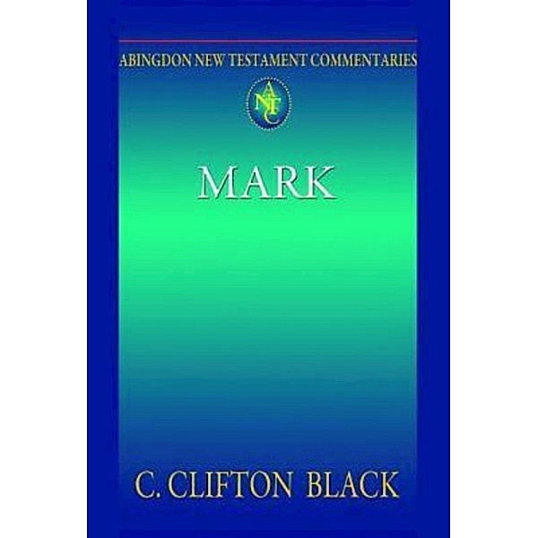 Abingdon New Testament Commentaries: Mark, C. Clifton Black