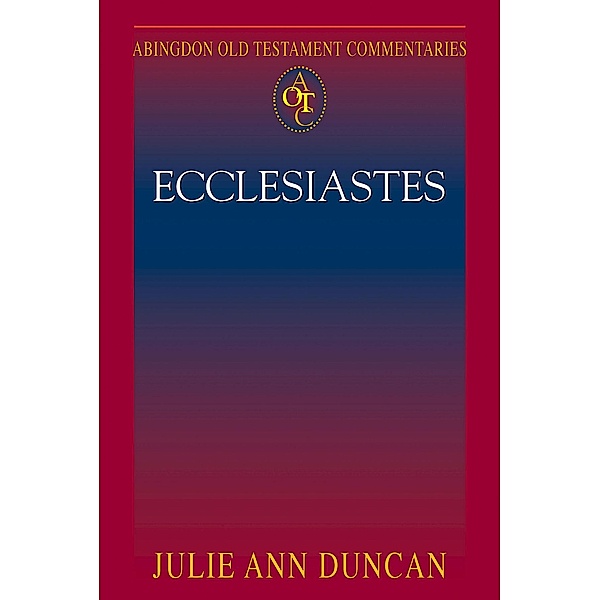 Abingdon Old Testament Commentaries: Ecclesiastes, Julie Ann Duncan