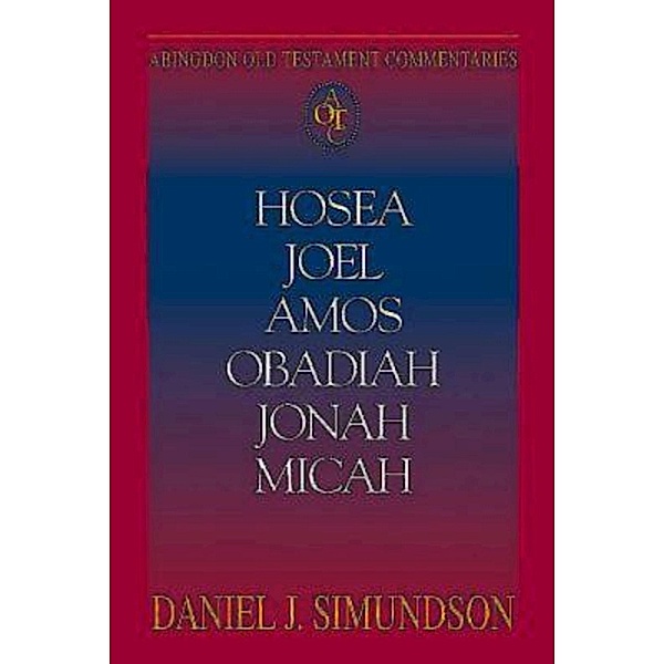 Abingdon Old Testament Commentaries: Hosea, Joel, Amos, Obadiah, Jonah, Micah, Daniel J. Simundson