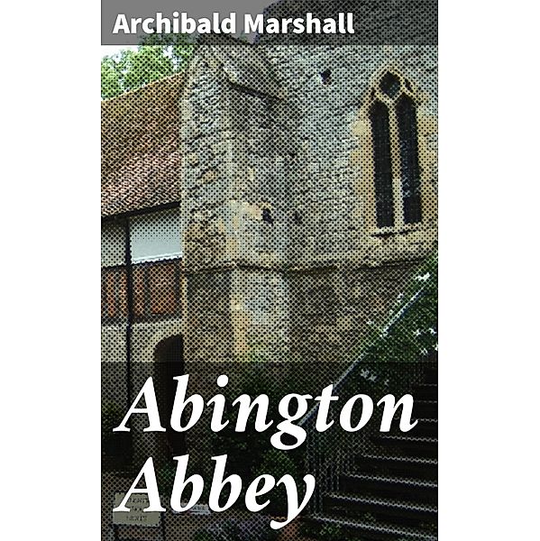 Abington Abbey, Archibald Marshall