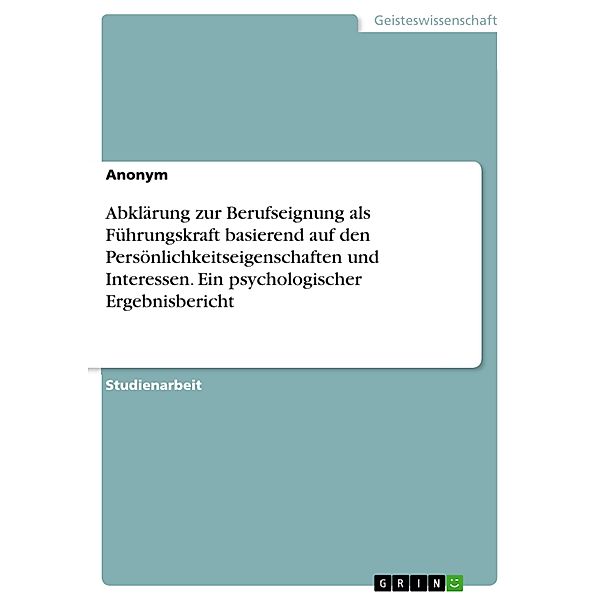 Abklärung zur Berufseignung als Führungskraft basierend auf den Persönlichkeitseigenschaften und Interessen. Ein psychologischer Ergebnisbericht