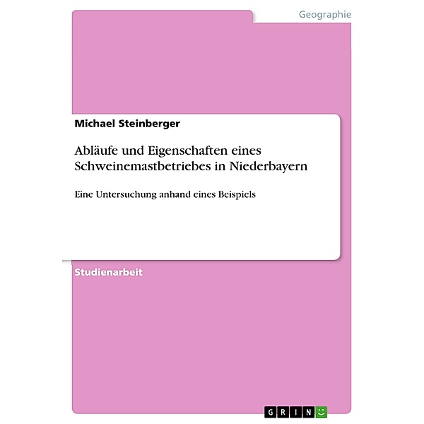 Abläufe und Eigenschaften eines Schweinemastbetriebes in Niederbayern, Michael Steinberger