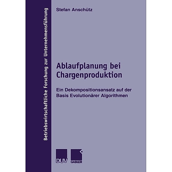 Ablaufplanung bei Chargenproduktion / Betriebswirtschaftliche Forschung zur Unternehmensführung Bd.39, Stefan Anschütz