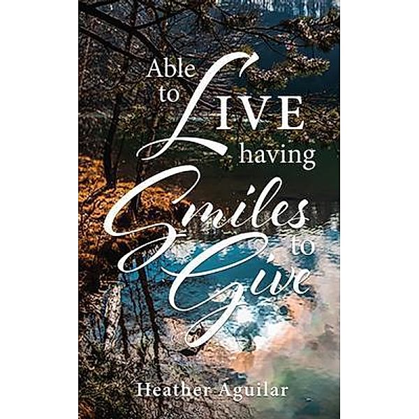 Able to LIVE having Smiles to Give / PageTurner Press and Media, Heather Aguilar