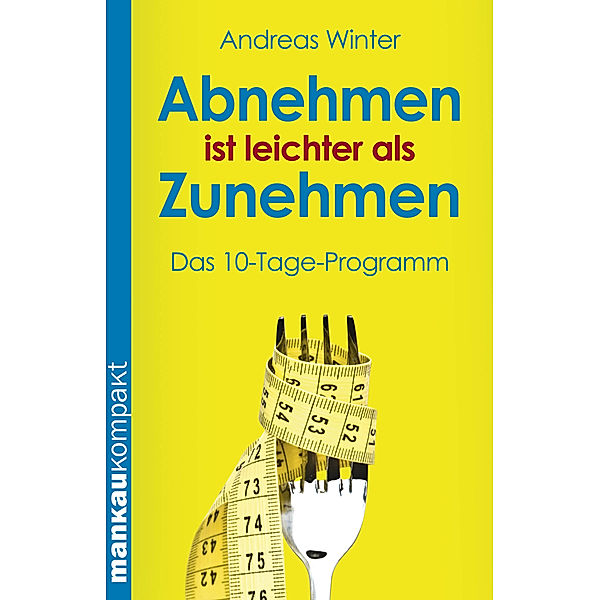 Abnehmen ist leichter als Zunehmen. Das 10-Tage-Programm, Andreas Winter