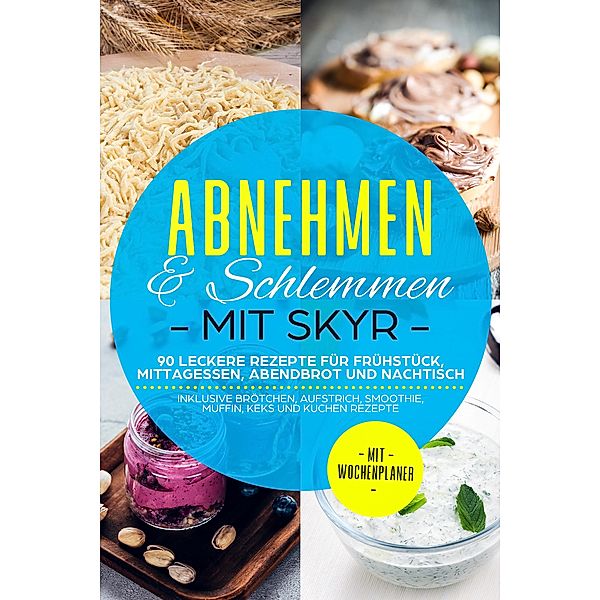 Abnehmen & Schlemmen mit Skyr: 90 leckere Rezepte für Frühstück, Mittagessen, Abendbrot und Nachtisch - inklusive Brötchen, Aufstrich, Smoothie, Muffin, Keks und Kuchen Rezepte | Mit Wochenplaner, Abnehmen Mit Skyr