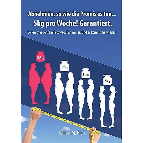 Abnehmen, so wie die Promis es tun .. 5kg pro Woche. Garantiert!, Jean Blair