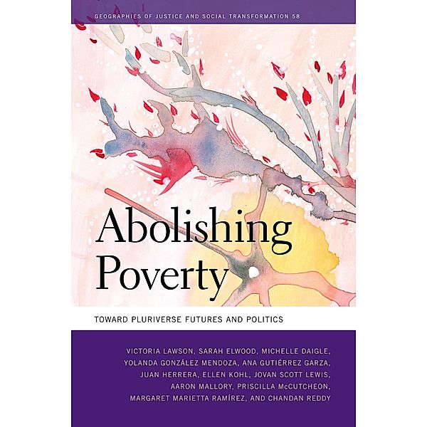 Abolishing Poverty / Geographies of Justice and Social Transformation Ser. Bd.58, Victoria Lawson, Yolanda González Mendoza, Margaret Marietta Ramírez, Chandan Reddy, Sarah Elwood, Michelle Daigle, Ana Gutiérrez Garza, Juan Herrera, Ellen Kohl, Jovan Lewis, Aaron Mallory, Priscilla McCutcheon