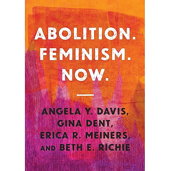 Abolition. Feminism. Now. / Abolitionist Papers Bd.2, Angela Y. Davis, Gina Dent, Erica R. Meiners, Beth E. Richie