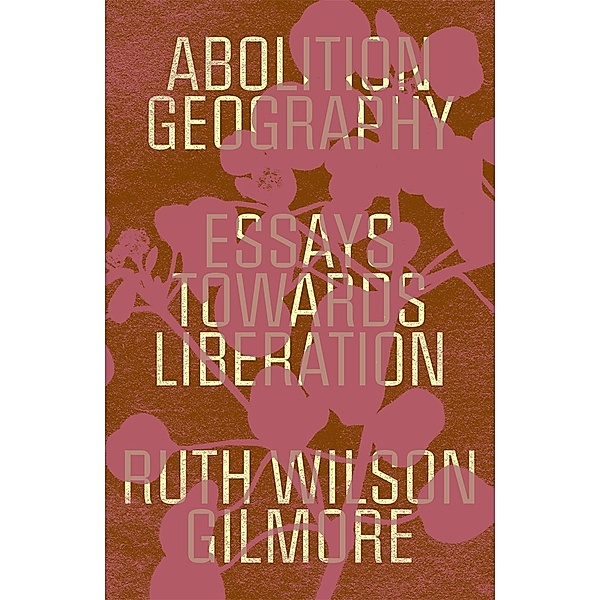 Abolition Geography, Ruth Wilson Gilmore, Brenna Bhandar, Alberto Toscano
