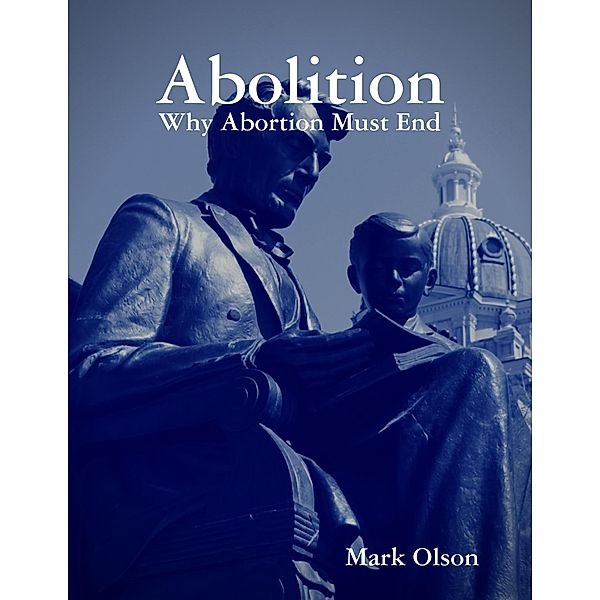 Abolition: Why Abortion Must End, Mark Olson