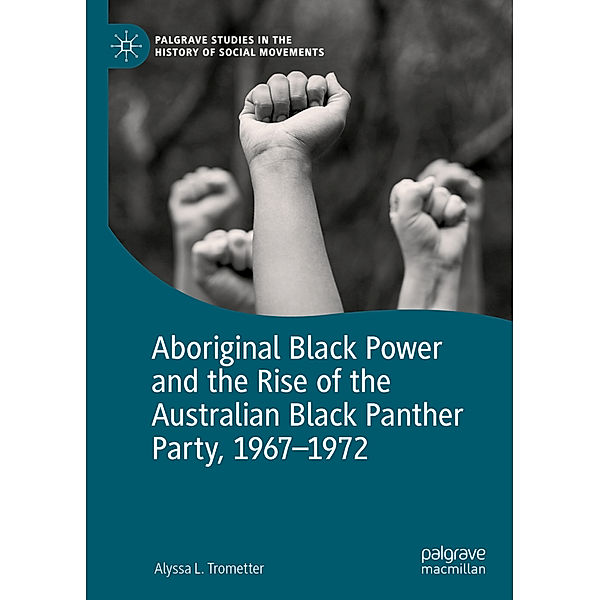 Aboriginal Black Power and the Rise of the Australian Black Panther Party, 1967-1972, Alyssa L. Trometter