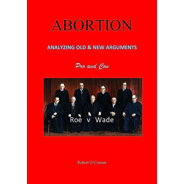 ABORTION-Analyzing All the Old and New Arguments, Bob O'Connor